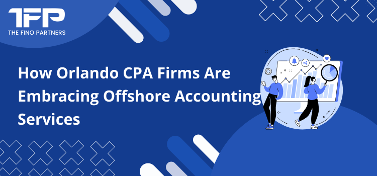 How Orlando CPA Firms Are Embracing Offshore Accounting Services